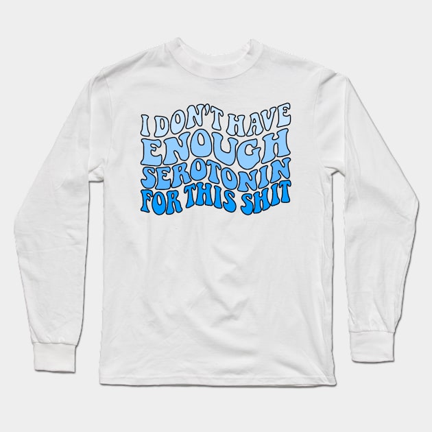 Don't have enough serotonin Long Sleeve T-Shirt by Coach Alainne Designs